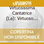 Virtuosissima Cantatrice (La): Virtuoso And Bel Canto Masterpeices For Female Voice cd