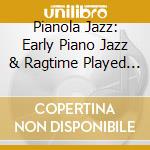 Pianola Jazz: Early Piano Jazz & Ragtime Played On Pianola Rolls / Various cd musicale di Mechanical Music