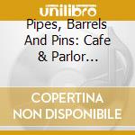 Pipes, Barrels And Pins: Cafe & Parlor Entertainment Of Yesteryear / Various cd musicale di Mechanical Music