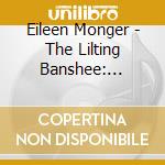Eileen Monger - The Lilting Banshee: Traditional Airs & Dances For Celtic Harp cd musicale di Monger, Eileen