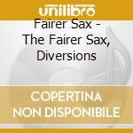 Fairer Sax - The Fairer Sax, Diversions cd musicale di Fairer Sax