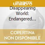 Disappearing World: Endangered Music From Remore Culture / Various cd musicale di Sounds Of Nature
