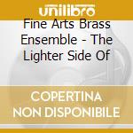 Fine Arts Brass Ensemble - The Lighter Side Of cd musicale di Fine Arts Brass Ensemble