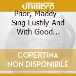 Prior, Maddy - Sing Lustily And With Good Courage cd musicale di Prior, Maddy