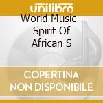 World Music - Spirit Of African S cd