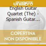 English Guitar Quartet (The) - Spanish Guitar Quartets cd musicale di English Guitar Quartet