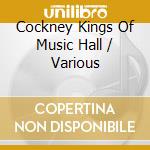 Cockney Kings Of Music Hall / Various cd musicale di Saydisc