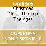 Christmas Music Through The Ages cd musicale di Various