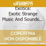 Exotica: Exotic Strange Music And Sounds From Many Cultures And Island Communities / Various cd musicale