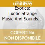 Exotica: Exotic Strange Music And Sounds From Many Cultures And Island Communities / Various cd