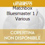 Matchbox Bluesmaster 1 / Various cd musicale