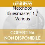 Matchbox Bluesmaster 1 / Various cd