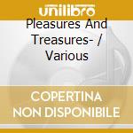Pleasures And Treasures- / Various cd