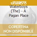 Waterboys (The) - A Pagan Place cd musicale di Waterboys