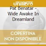 Pat Benatar - Wide Awake In Dreamland cd