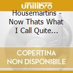 Housemartins - Now Thats What I Call Quite Good cd musicale di Housemartins