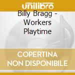 Billy Bragg - Workers Playtime cd