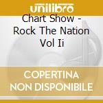 Chart Show - Rock The Nation Vol Ii cd musicale di Chart Show