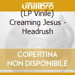 (LP Vinile) Creaming Jesus - Headrush vinile