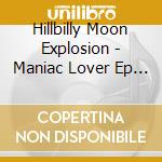 Hillbilly Moon Explosion - Maniac Lover Ep (7