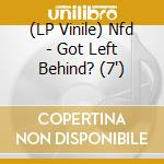 (LP Vinile) Nfd - Got Left Behind? (7') vinile