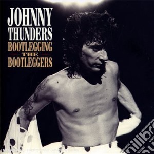 Johnny Thunders - Bootlegging The Bootleggers cd musicale di Johnny Thunders