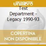 Test Department - Legacy 1990-93 cd musicale di Dept Test