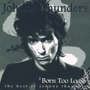 Born Too Loose-best Of cd musicale di Johnny Thunders