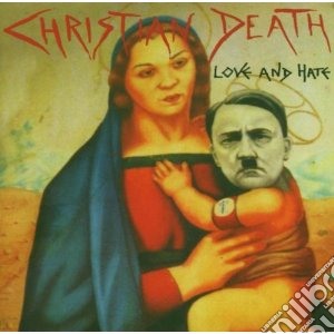 Christian Death - Love And Hate cd musicale di Death Christian