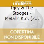 Iggy & The Stooges - Metallic K.o. (2 Cd) cd musicale di IGGY & THE STOOGES