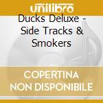 Ducks Deluxe - Side Tracks & Smokers cd musicale di Ducks Deluxe