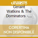 Geraint Watkins & The Dominators - Geraint Watkins & The Dominators cd musicale di Geraint & Dominators Watkins