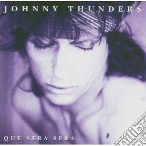 Johnny Thunders - Que Sera Sera cd musicale di Johnny Thunders