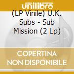 (LP Vinile) U.K. Subs - Sub Mission (2 Lp)