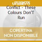 Conflict - These Colours Don'T Run cd musicale di Conflict