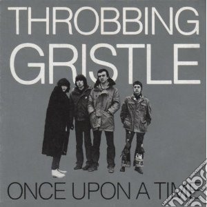 Throbbing Gristle - Once Upon A Time cd musicale di Gristle Throbbing