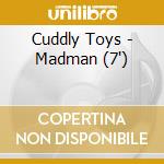 Cuddly Toys - Madman (7') cd