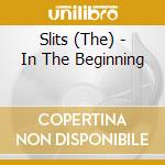 Slits (The) - In The Beginning cd