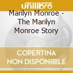 Marilyn Monroe - The Marilyn Monroe Story cd musicale di MONROE MARYLIN