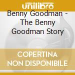 Benny Goodman - The Benny Goodman Story cd musicale di GOODMAN BENNY