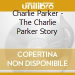 Charlie Parker - The Charlie Parker Story cd