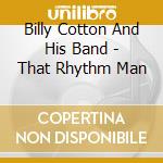 Billy Cotton And His Band - That Rhythm Man cd musicale di Billy Cotton And His Band
