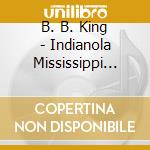 B. B. King - Indianola Mississippi Seeds cd