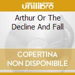 Arthur Or The Decline And Fall cd musicale di KINKS THE