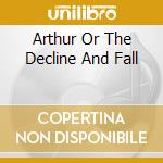 Arthur Or The Decline And Fall cd