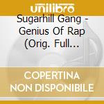 Sugarhill Gang - Genius Of Rap (Orig. Full Length Versions) cd musicale di Sugarhill Gang