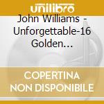 John Williams - Unforgettable-16 Golden Classics cd musicale di John Williams