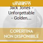 Jack Jones - Unforgettable - Golden Classics) cd musicale di Jack Jones