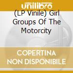 (LP Vinile) Girl Groups Of The Motorcity vinile