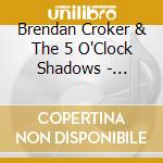 Brendan Croker & The 5 O'Clock Shadows - Brendan Croker & The 5 O'Clock Shadows cd
